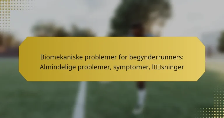 Biomekaniske problemer for begynderrunners: Almindelige problemer, symptomer, løsninger