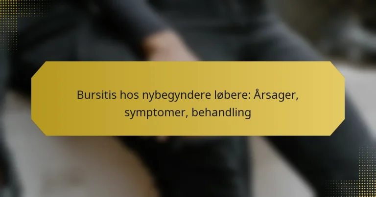 Bursitis hos nybegyndere løbere: Årsager, symptomer, behandling