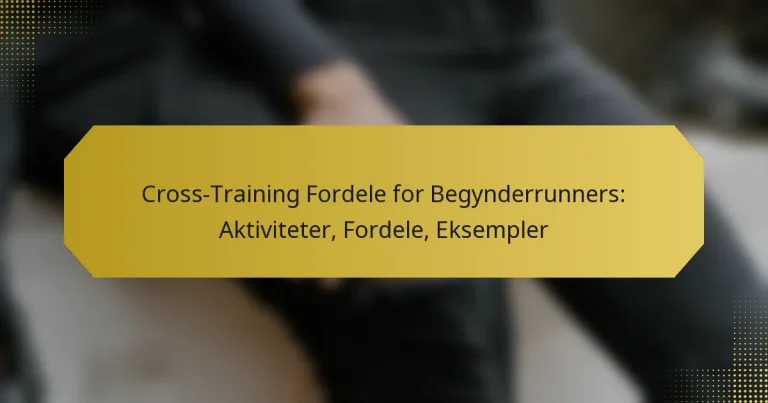 Cross-Training Fordele for Begynderrunners: Aktiviteter, Fordele, Eksempler