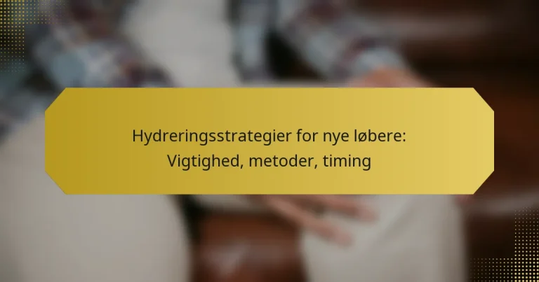Hydreringsstrategier for nye løbere: Vigtighed, metoder, timing
