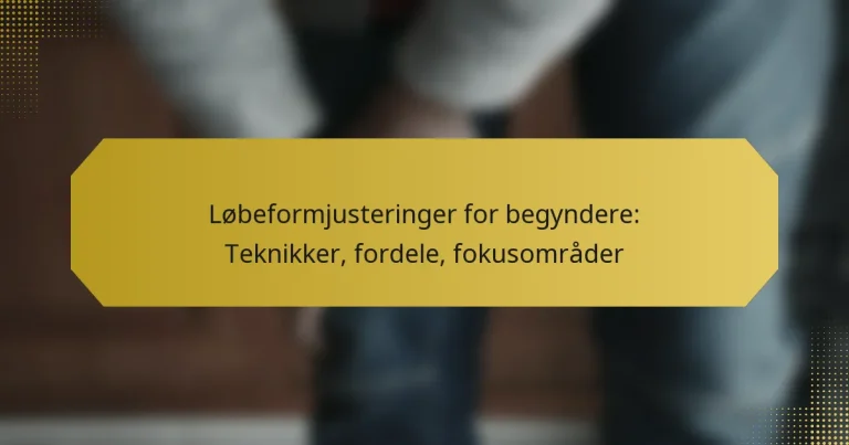 Løbeformjusteringer for begyndere: Teknikker, fordele, fokusområder