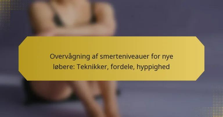 Overvågning af smerteniveauer for nye løbere: Teknikker, fordele, hyppighed