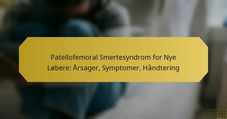 Patellofemoral Smertesyndrom for Nye Løbere: Årsager, Symptomer, Håndtering