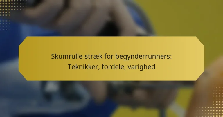 Skumrulle-stræk for begynderrunners: Teknikker, fordele, varighed