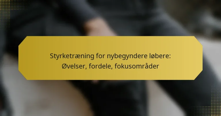 Styrketræning for nybegyndere løbere: Øvelser, fordele, fokusområder