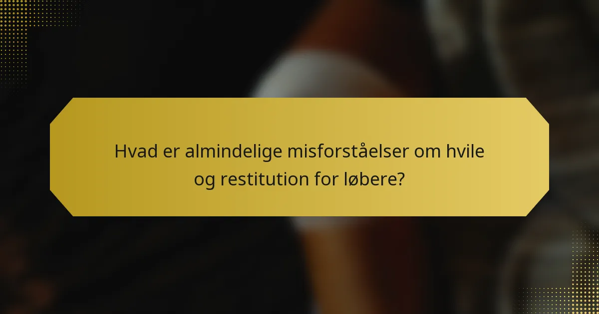Hvad er almindelige misforståelser om hvile og restitution for løbere?