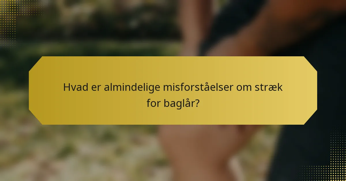 Hvad er almindelige misforståelser om stræk for baglår?