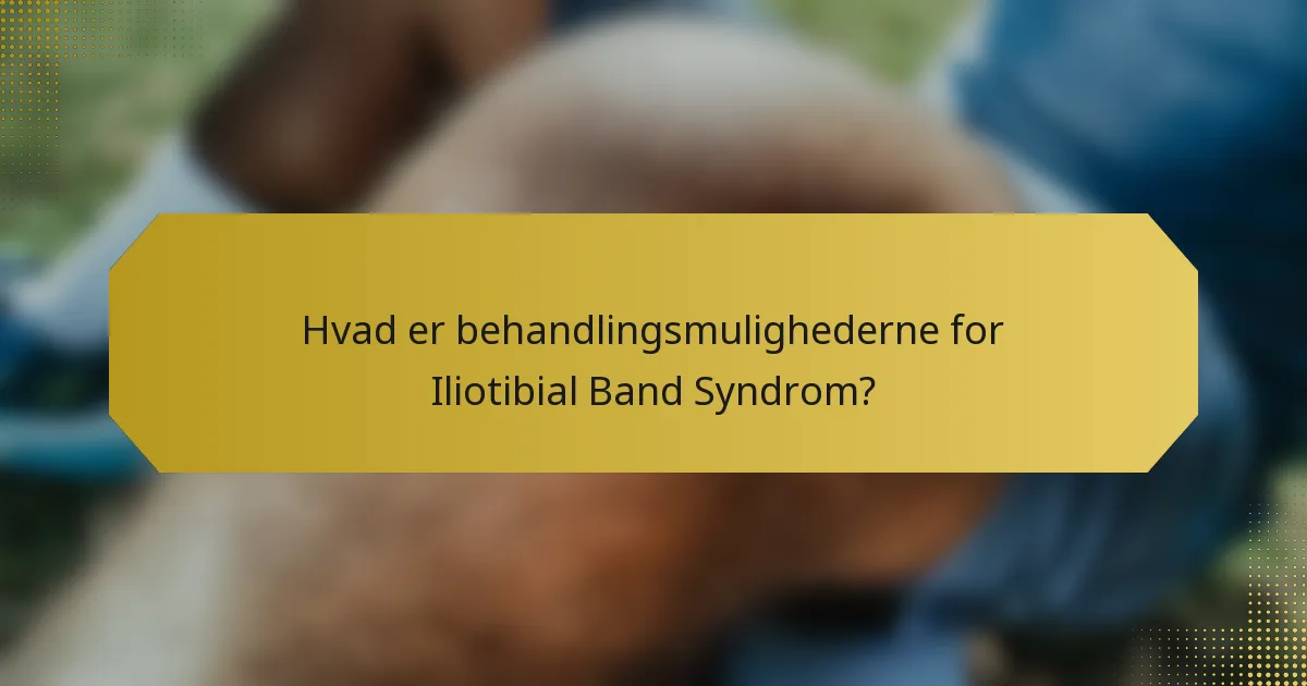 Hvad er behandlingsmulighederne for Iliotibial Band Syndrom?