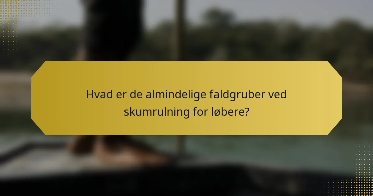 Hvad er de almindelige faldgruber ved skumrulning for løbere?