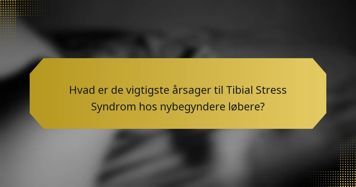 Hvad er de vigtigste årsager til Tibial Stress Syndrom hos nybegyndere løbere?