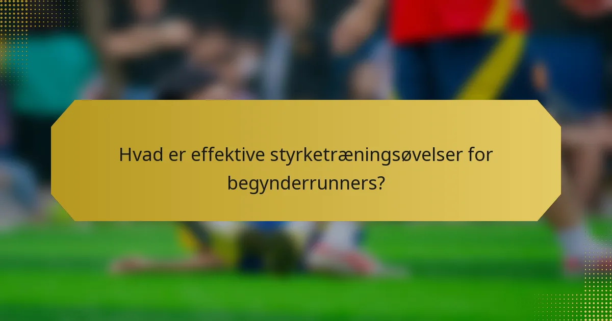 Hvad er effektive styrketræningsøvelser for begynderrunners?