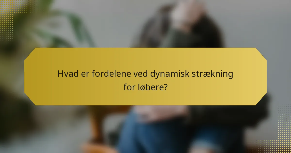 Hvad er fordelene ved dynamisk strækning for løbere?