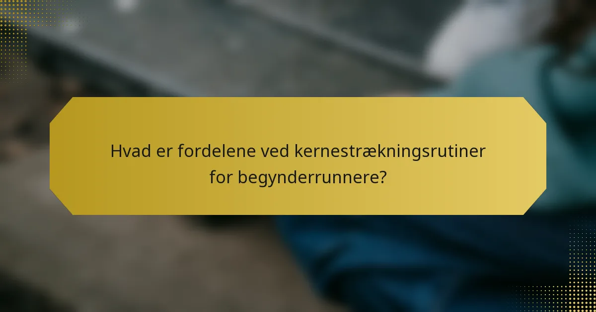 Hvad er fordelene ved kernestrækningsrutiner for begynderrunnere?