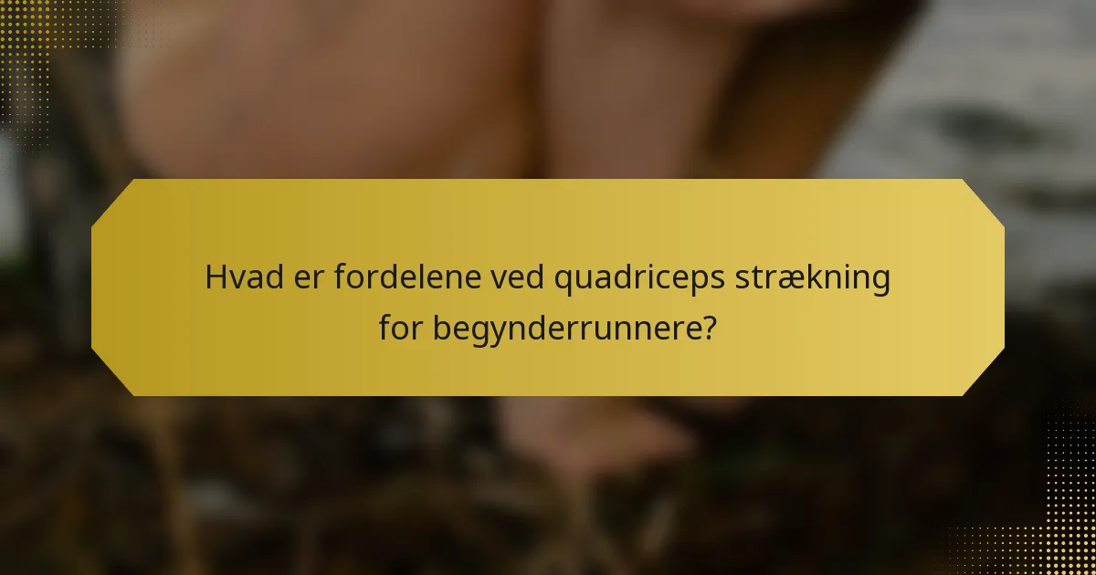 Hvad er fordelene ved quadriceps strækning for begynderrunnere?