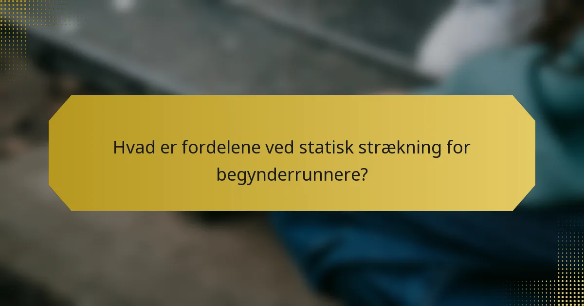 Hvad er fordelene ved statisk strækning for begynderrunnere?