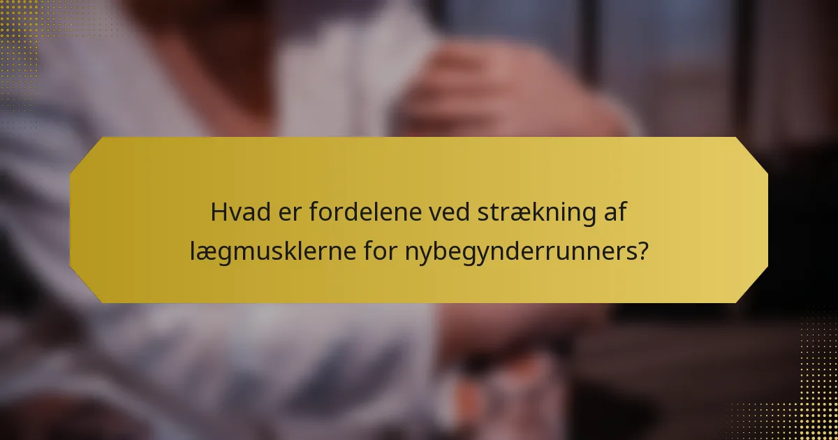 Hvad er fordelene ved strækning af lægmusklerne for nybegynderrunners?