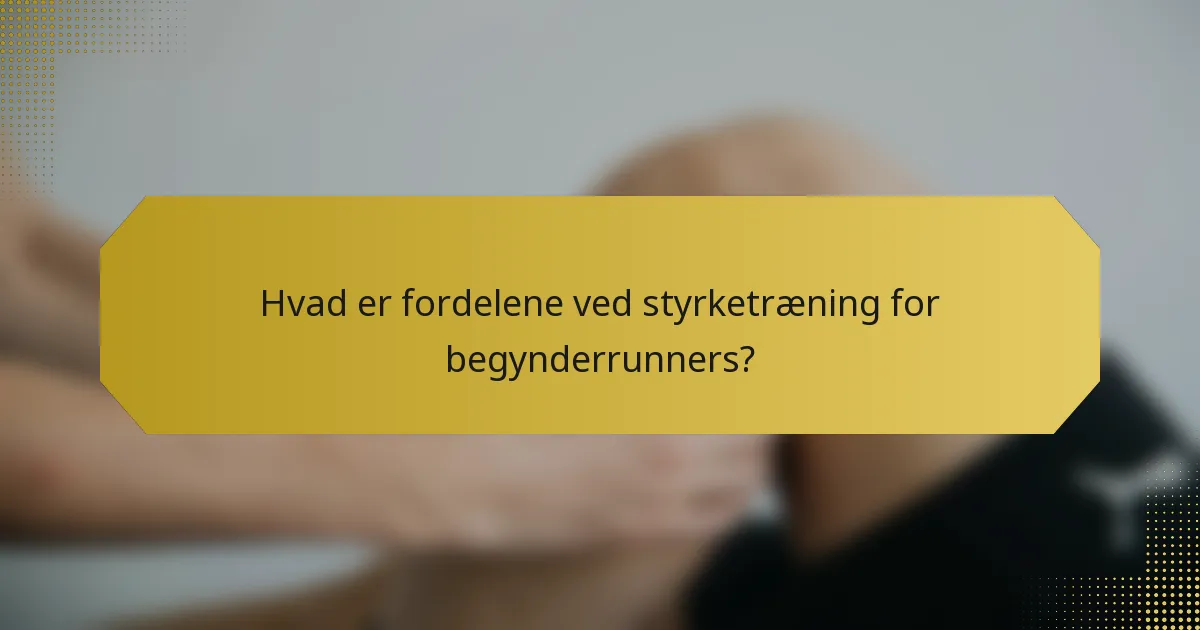 Hvad er fordelene ved styrketræning for begynderrunners?