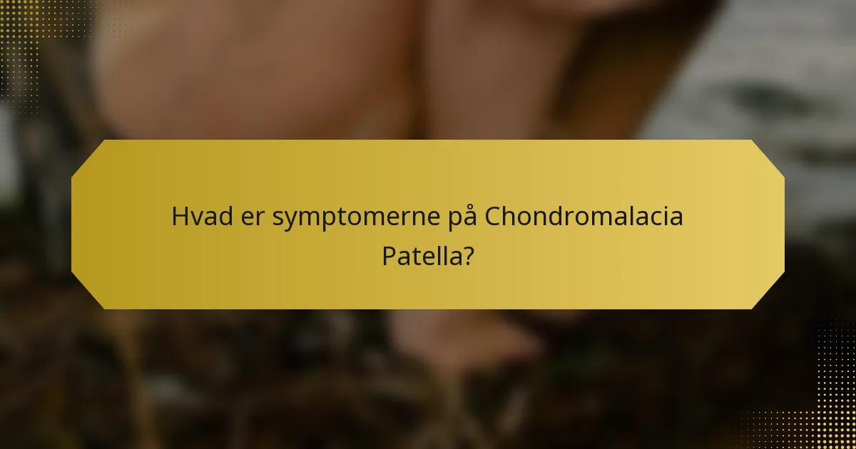 Hvad er symptomerne på Chondromalacia Patella?