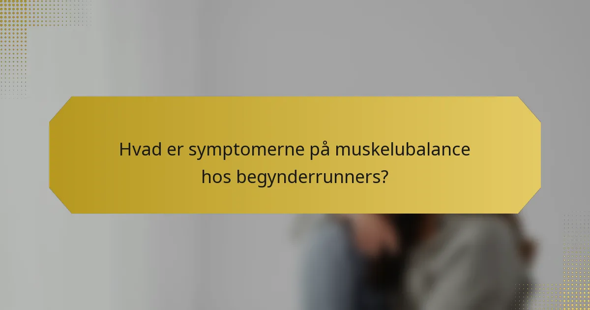 Hvad er symptomerne på muskelubalance hos begynderrunners?