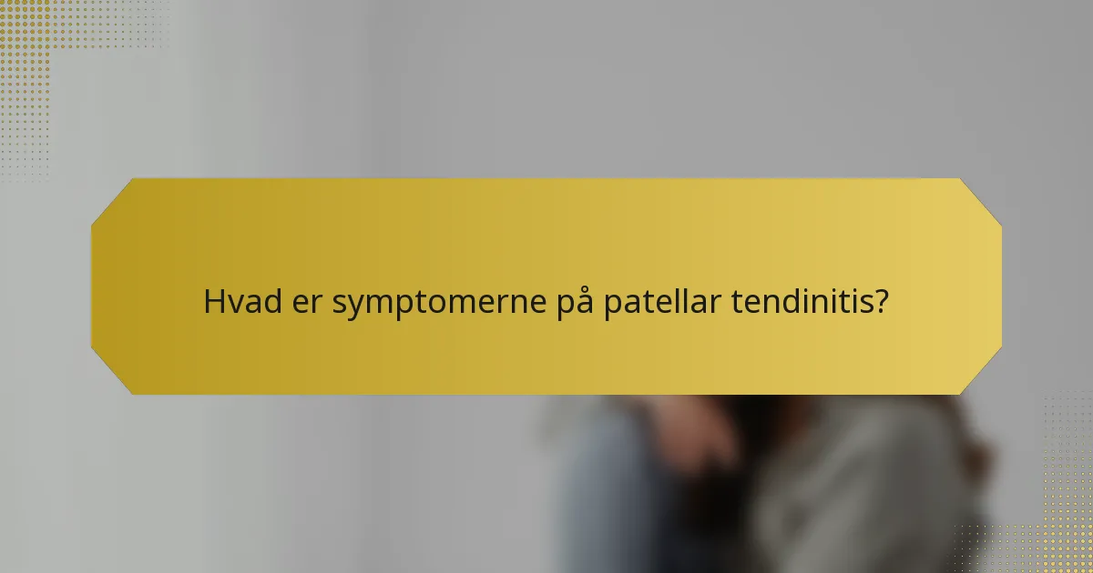 Hvad er symptomerne på patellar tendinitis?