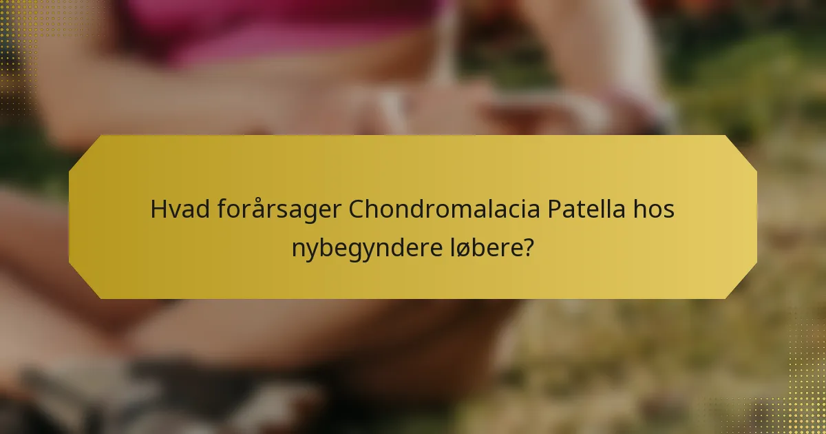 Hvad forårsager Chondromalacia Patella hos nybegyndere løbere?