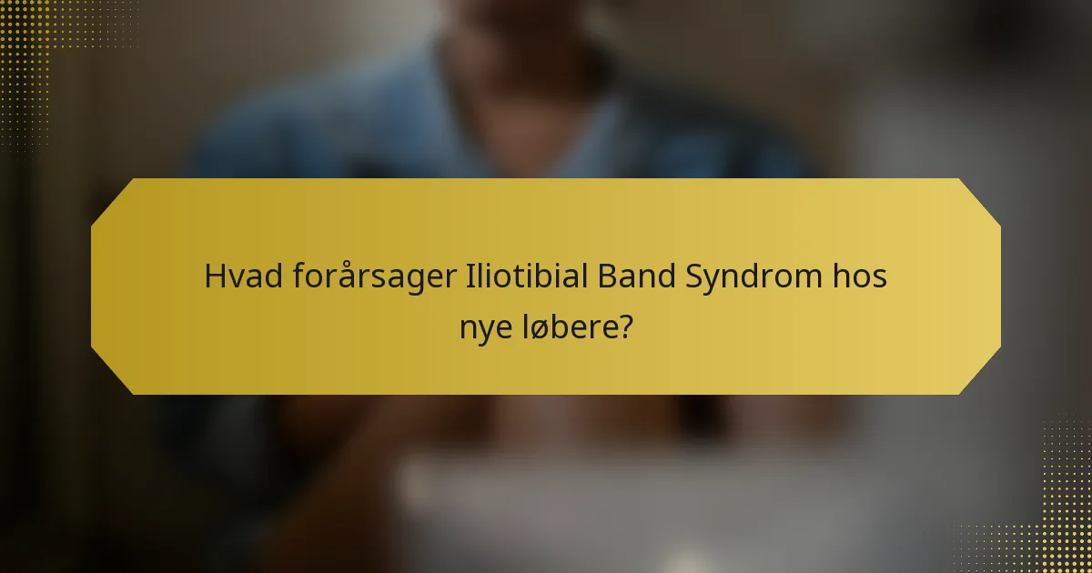 Hvad forårsager Iliotibial Band Syndrom hos nye løbere?