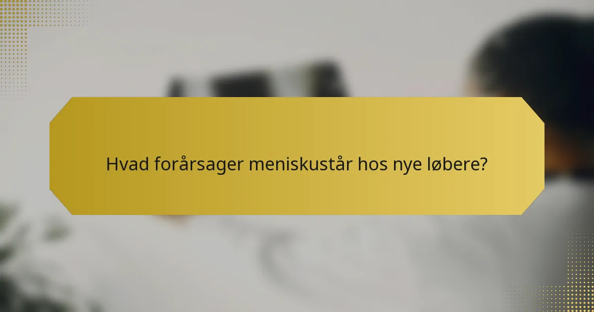 Hvad forårsager meniskustår hos nye løbere?