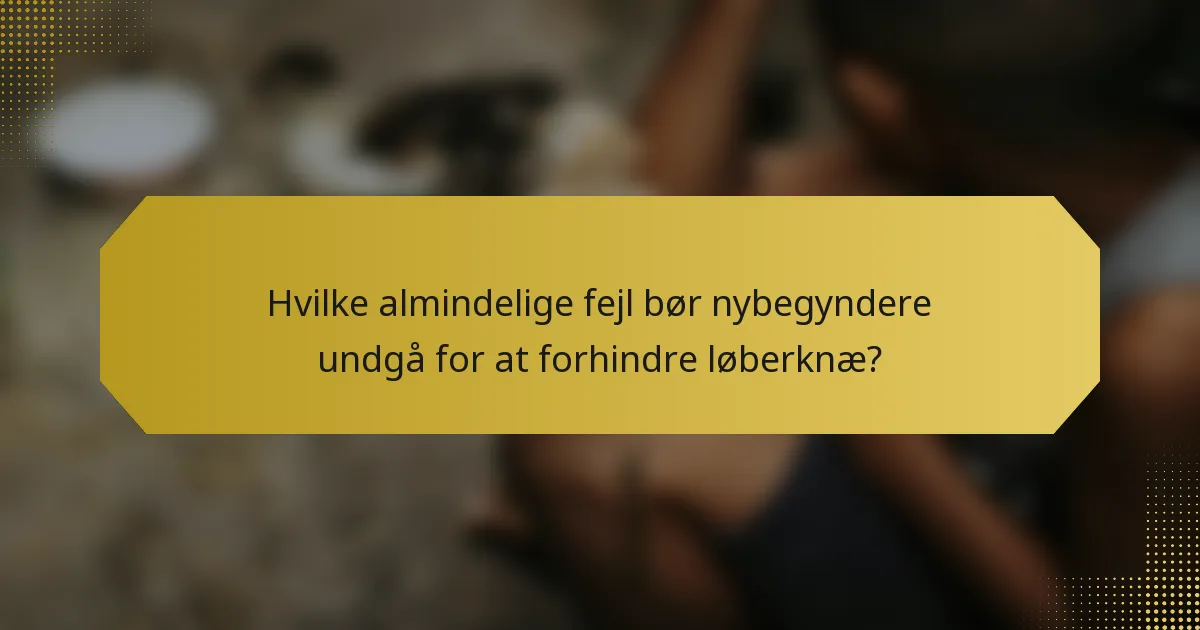 Hvilke almindelige fejl bør nybegyndere undgå for at forhindre løberknæ?