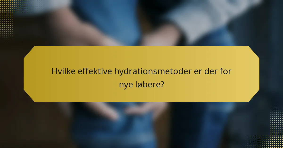 Hvilke effektive hydrationsmetoder er der for nye løbere?