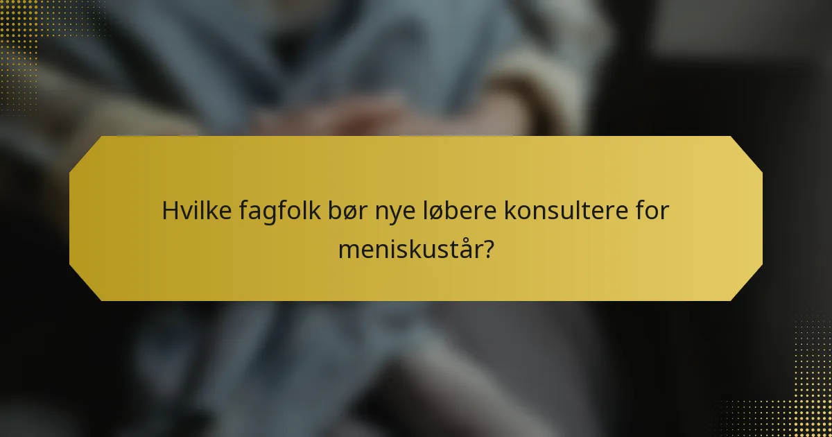 Hvilke fagfolk bør nye løbere konsultere for meniskustår?