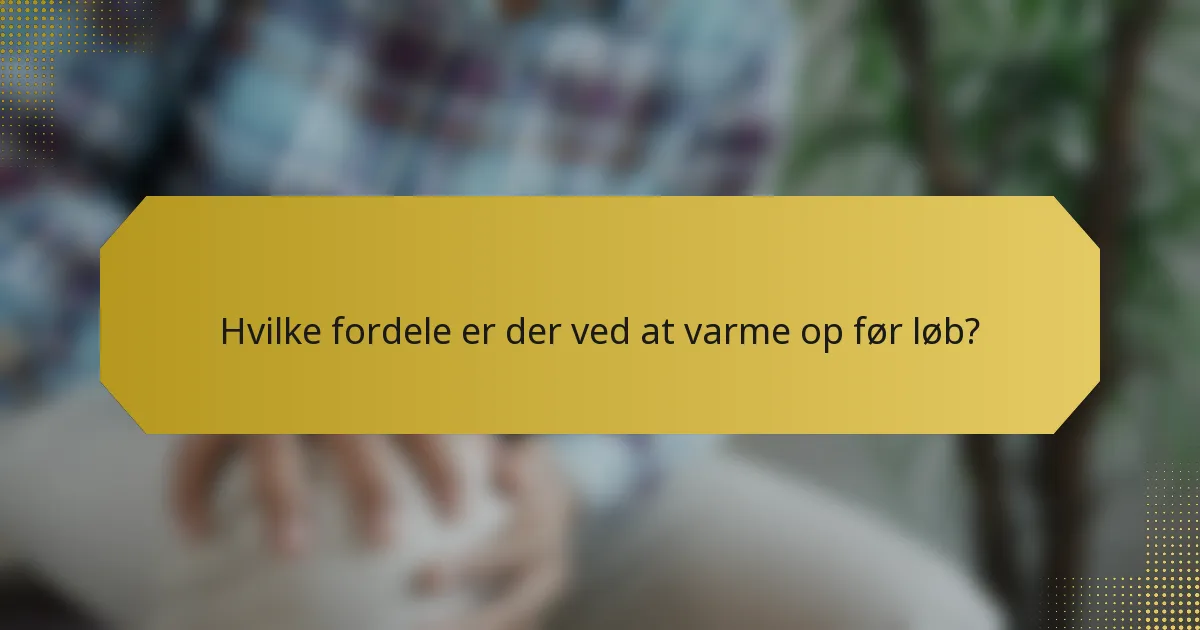 Hvilke fordele er der ved at varme op før løb?