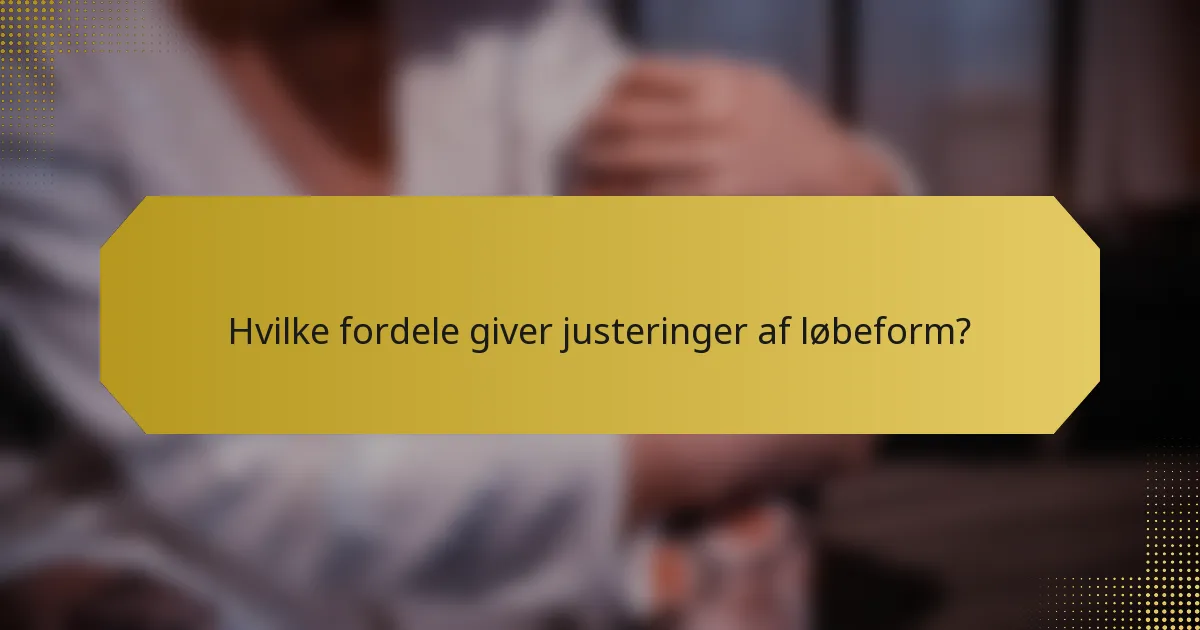 Hvilke fordele giver justeringer af løbeform?