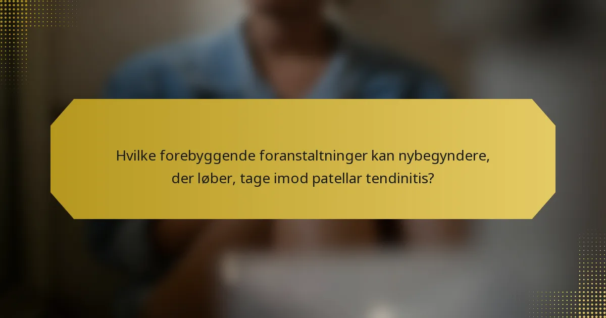Hvilke forebyggende foranstaltninger kan nybegyndere, der løber, tage imod patellar tendinitis?