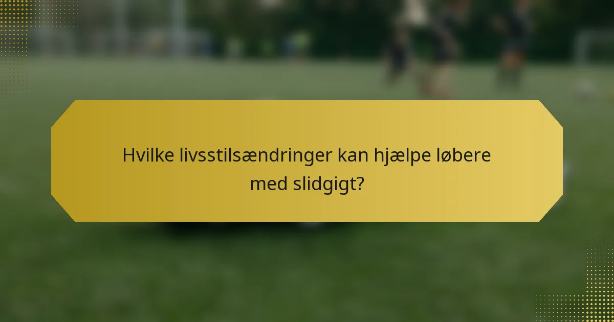 Hvilke livsstilsændringer kan hjælpe løbere med slidgigt?