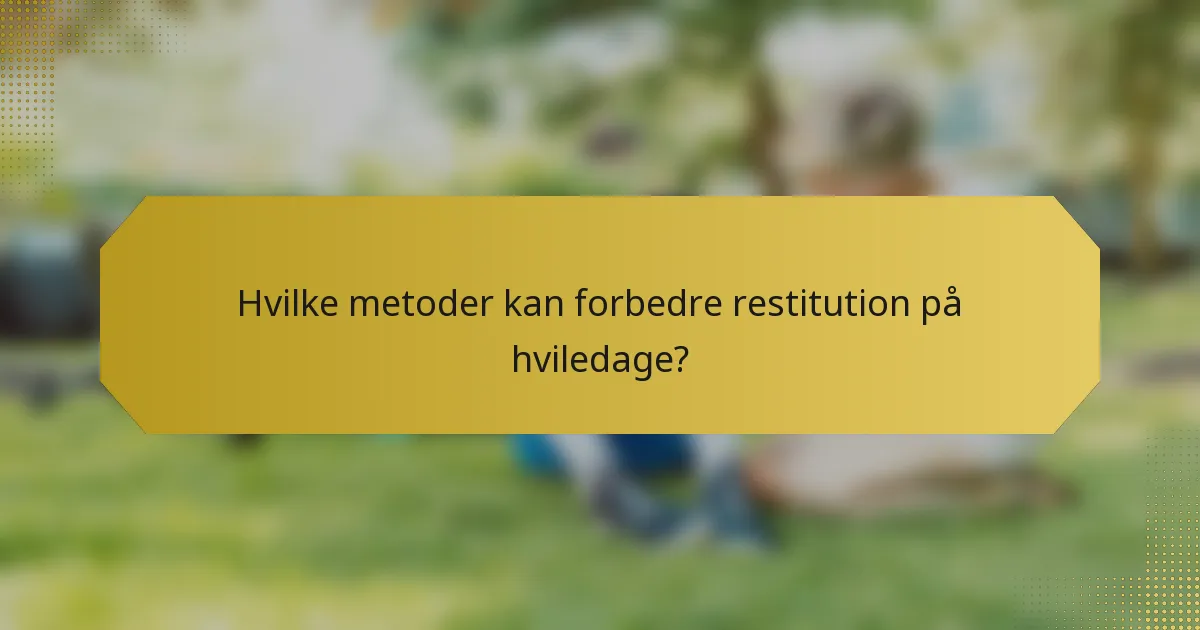 Hvilke metoder kan forbedre restitution på hviledage?