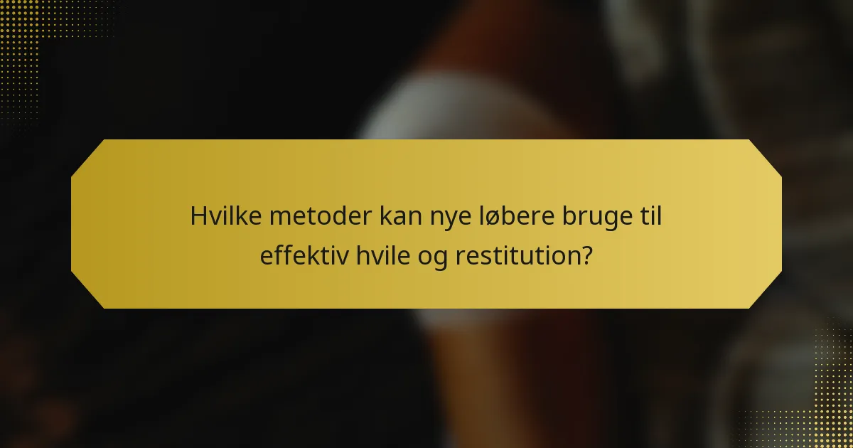 Hvilke metoder kan nye løbere bruge til effektiv hvile og restitution?