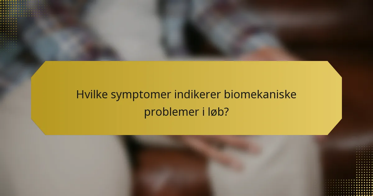 Hvilke symptomer indikerer biomekaniske problemer i løb?