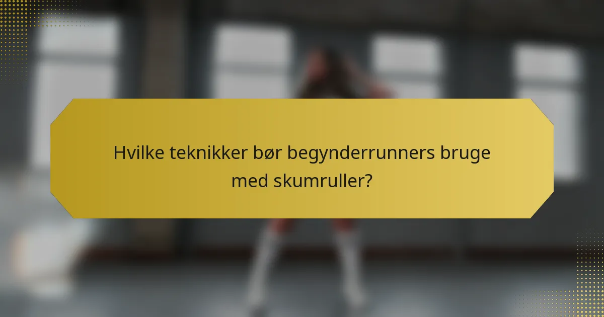 Hvilke teknikker bør begynderrunners bruge med skumruller?