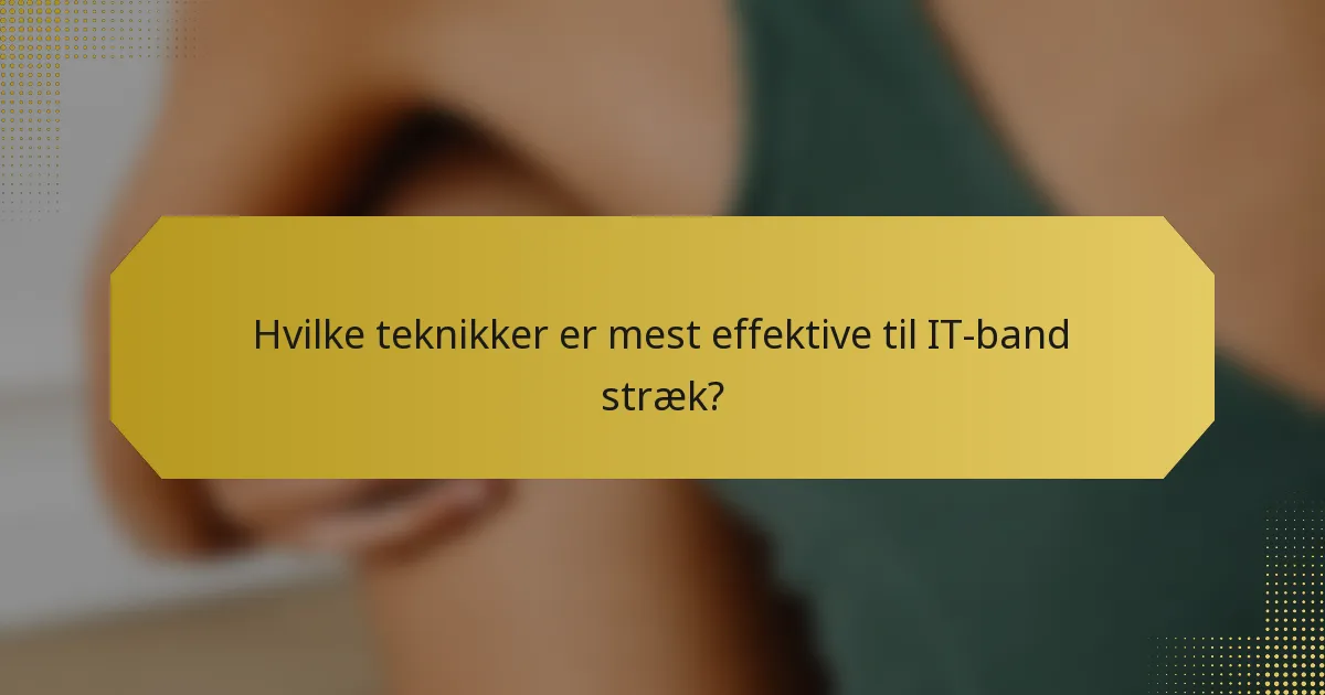 Hvilke teknikker er mest effektive til IT-band stræk?