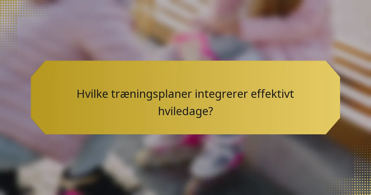 Hvilke træningsplaner integrerer effektivt hviledage?