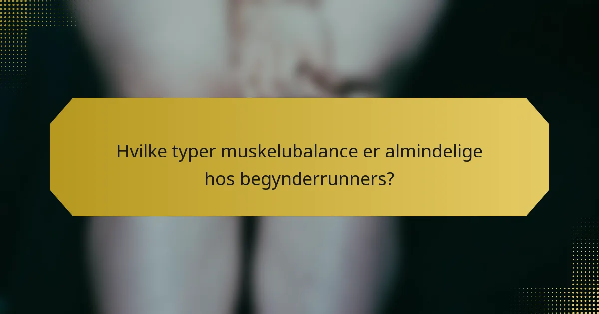 Hvilke typer muskelubalance er almindelige hos begynderrunners?