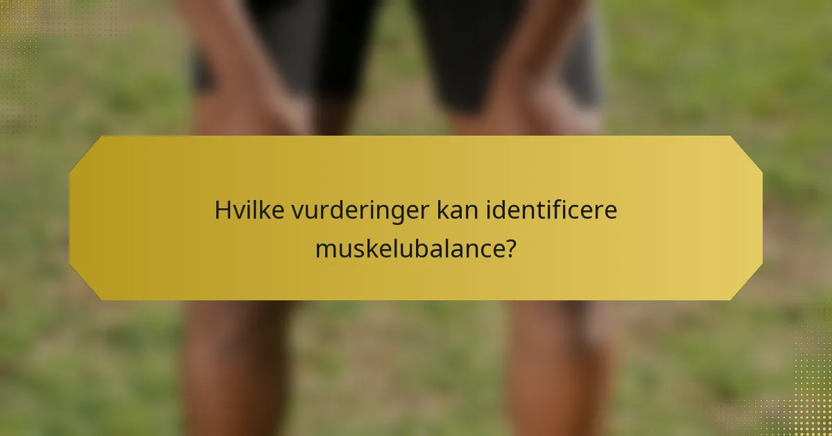 Hvilke vurderinger kan identificere muskelubalance?