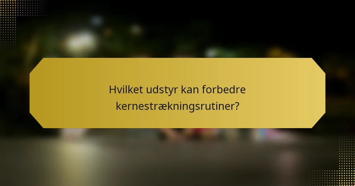 Hvilket udstyr kan forbedre kernestrækningsrutiner?