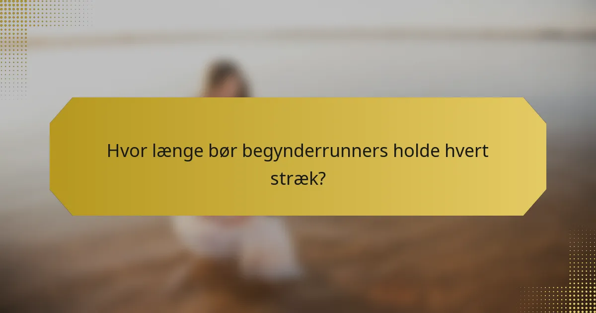 Hvor længe bør begynderrunners holde hvert stræk?