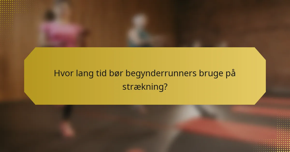 Hvor lang tid bør begynderrunners bruge på strækning?