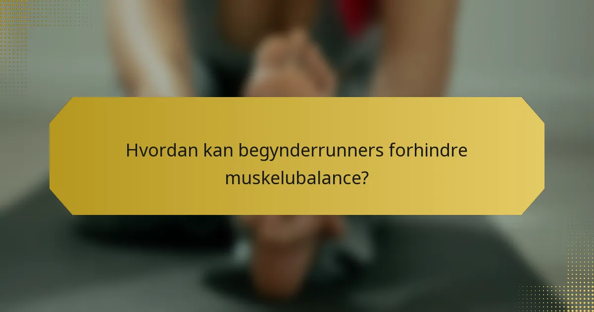 Hvordan kan begynderrunners forhindre muskelubalance?