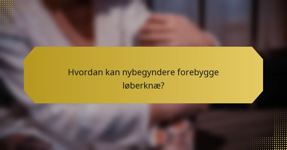Hvordan kan nybegyndere forebygge løberknæ?