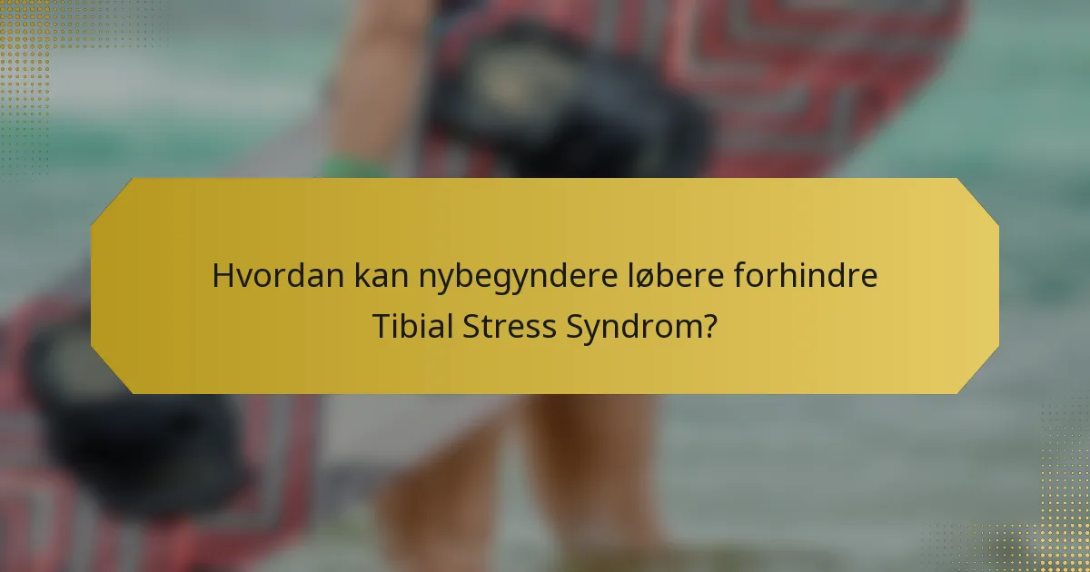 Hvordan kan nybegyndere løbere forhindre Tibial Stress Syndrom?