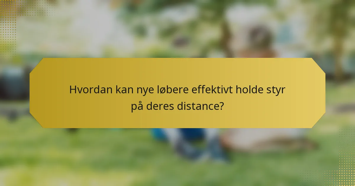 Hvordan kan nye løbere effektivt holde styr på deres distance?