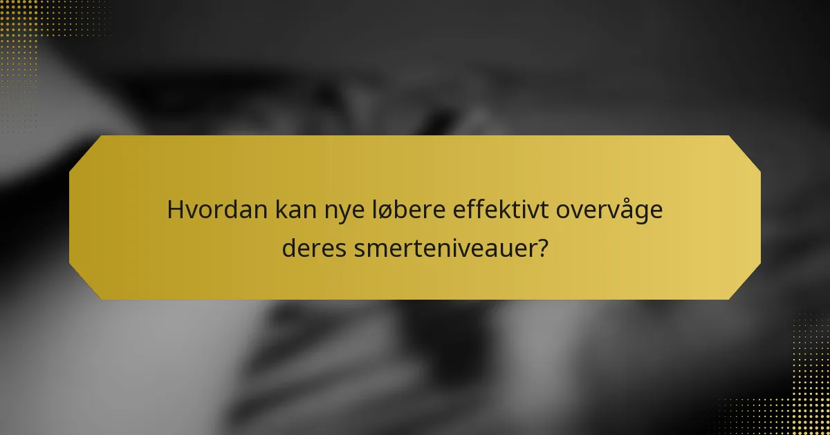 Hvordan kan nye løbere effektivt overvåge deres smerteniveauer?
